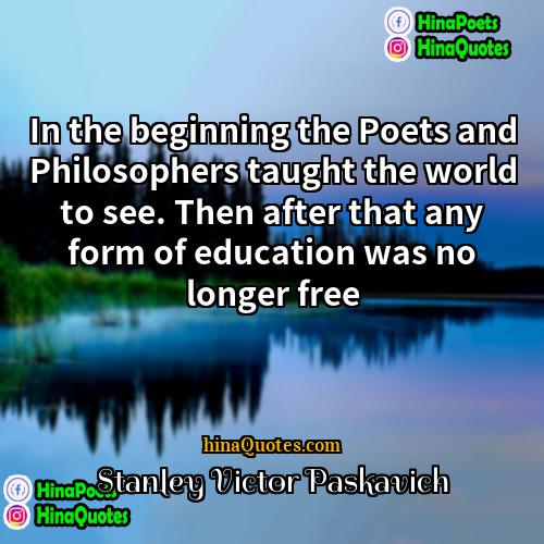 Stanley Victor Paskavich Quotes | In the beginning the Poets and Philosophers